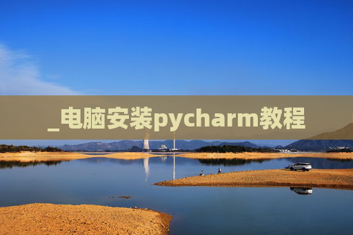 _电脑安装pycharm教程